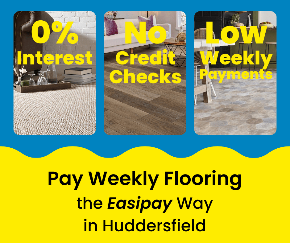Pay Weekly Flooring in Huddersfield, UK. 0% Interest on Carpets, Vinyl Flooring and Laminate Flooring. Low Weekly Payments and No Credit Checks!