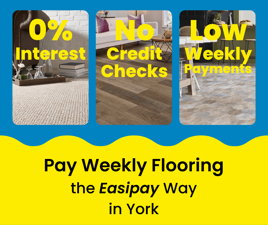 Pay Weekly Flooring in York, UK. 0% Interest on Carpets, Vinyl Flooring and Laminate Flooring. Low Weekly Payments and No Credit Checks!